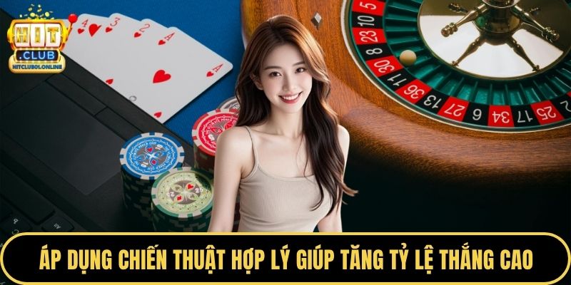 Áp dụng chiến thuật hợp lý giúp tăng tỷ lệ thắng cao