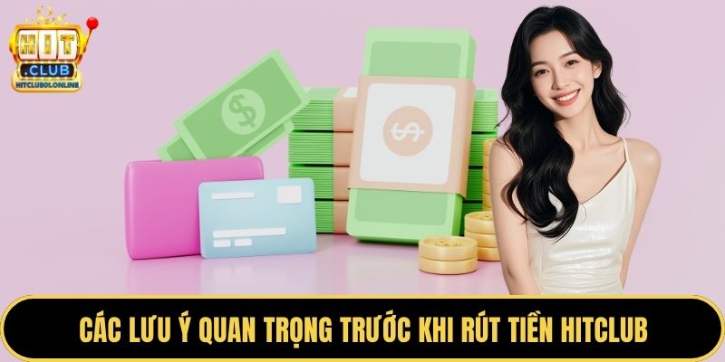 Các lưu ý quan trọng trước khi rút tiền HITCLUB