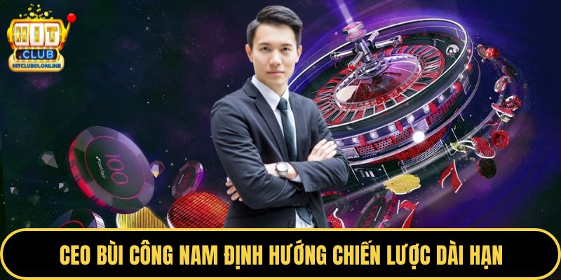 CEO Bùi Công Nam định hướng chiến lược dài hạn