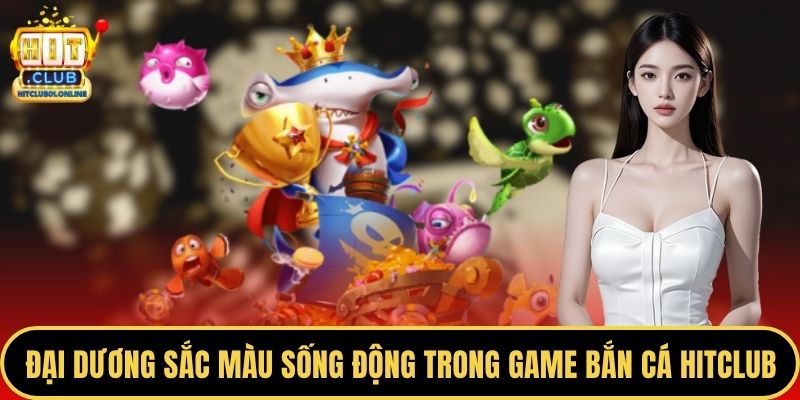 Đại dương sắc màu sống động trong game bắn cá HITCLUB