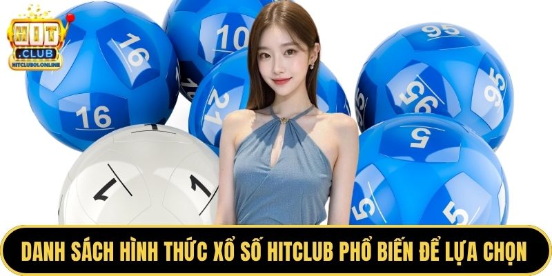 Danh sách hình thức xổ số HITCLUB phổ biến để lựa chọn 