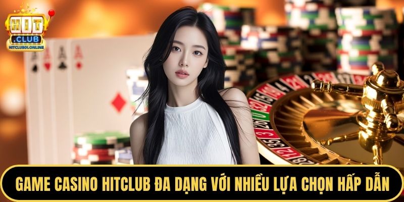 Game casino HITCLUB đa dạng với nhiều lựa chọn hấp dẫn