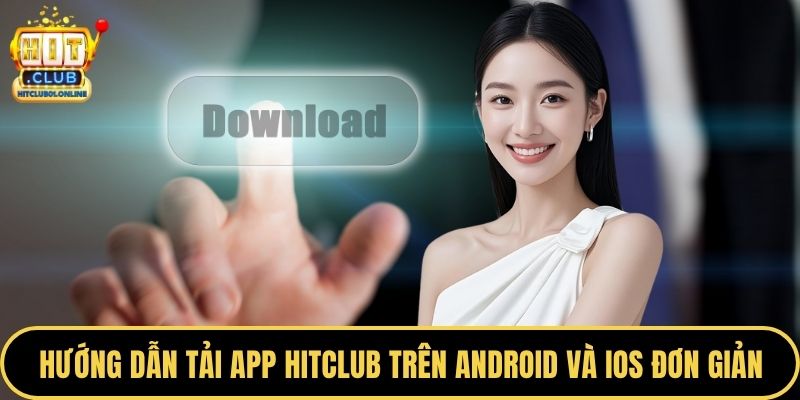 Hướng dẫn tải app HITCLUB trên Android và iOS đơn giản