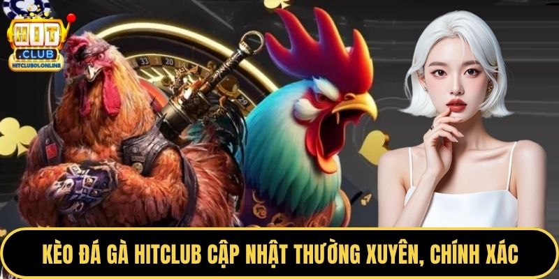 Kèo đá gà HITCLUB cập nhật thường xuyên, chính xác