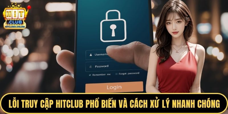 Lỗi truy cập HITCLUB phổ biến và cách xử lý nhanh chóng