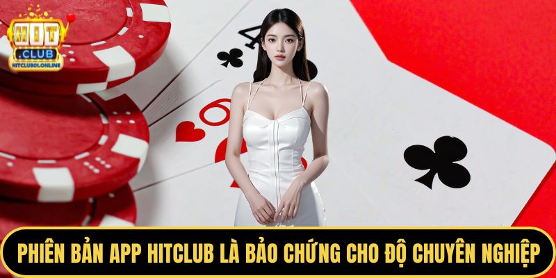 Phiên bản app HITCLUB là bảo chứng cho độ chuyên nghiệp