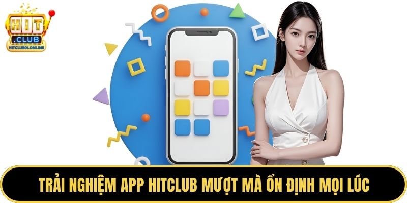 Trải nghiệm app HITCLUB mượt mà ổn định mọi lúc