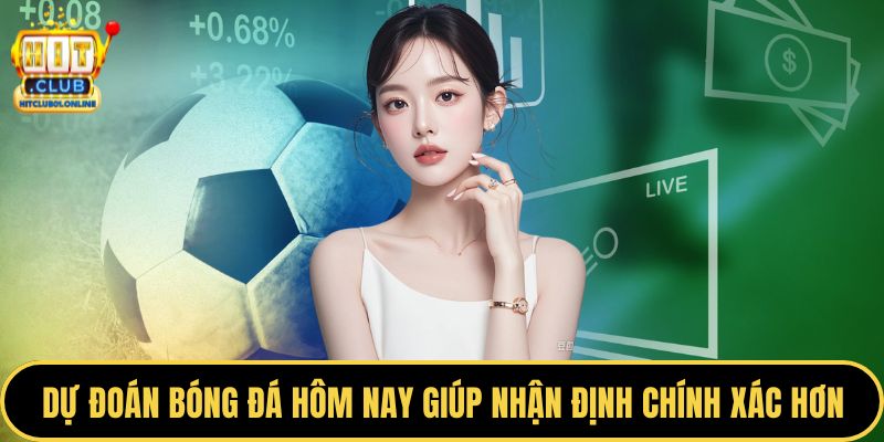 Dự đoán bóng đá hôm nay giúp nhận định chính xác hơn