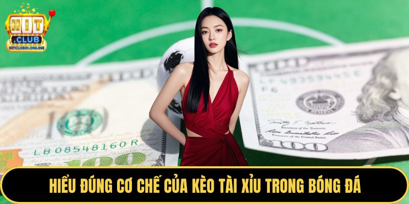 Hiểu đúng cơ chế của kèo tài xỉu trong bóng đá