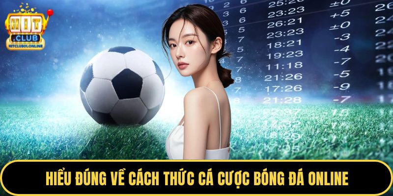 Hiểu đúng về cách thức cá cược bóng đá online