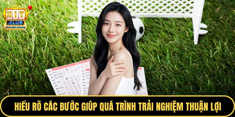 Hiểu rõ các bước giúp quá trình trải nghiệm diễn ra thuận lợi