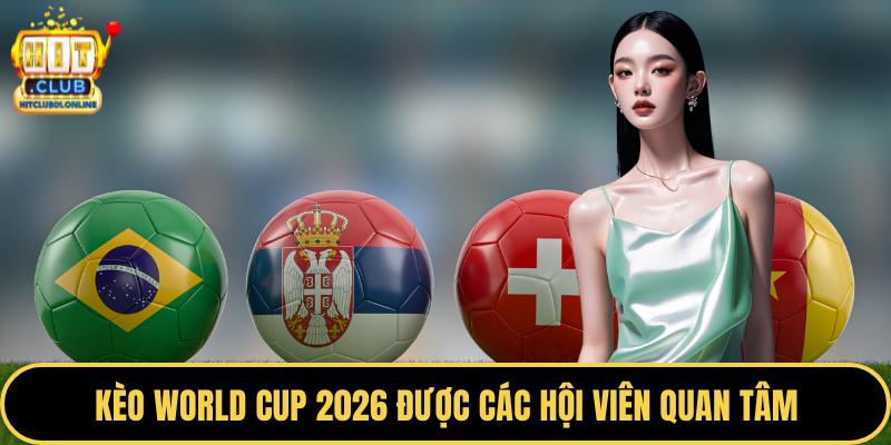 Kèo World Cup 2026 được các hội viên quan tâm