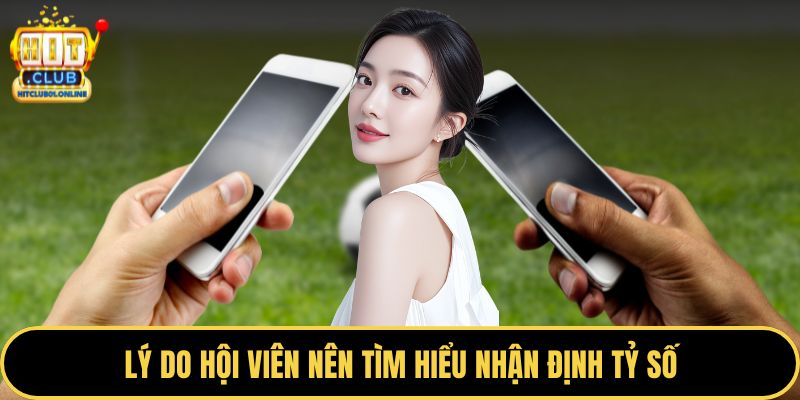 Lý do hội viên nên tìm hiểu nhận định tỷ số