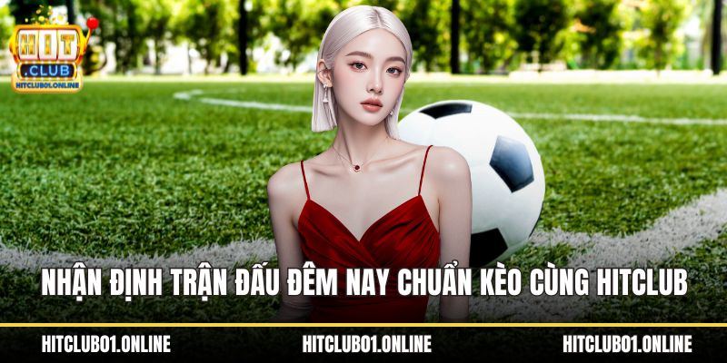 nhận định trận đấu đêm nay