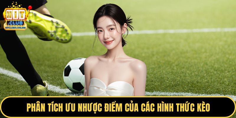 Phân tích ưu nhược điểm của các hình thức kèo