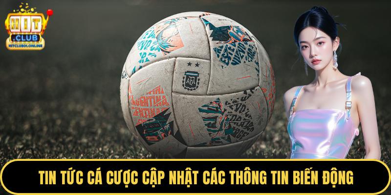 Tin tức cá cược cập nhật các thông tin biến động