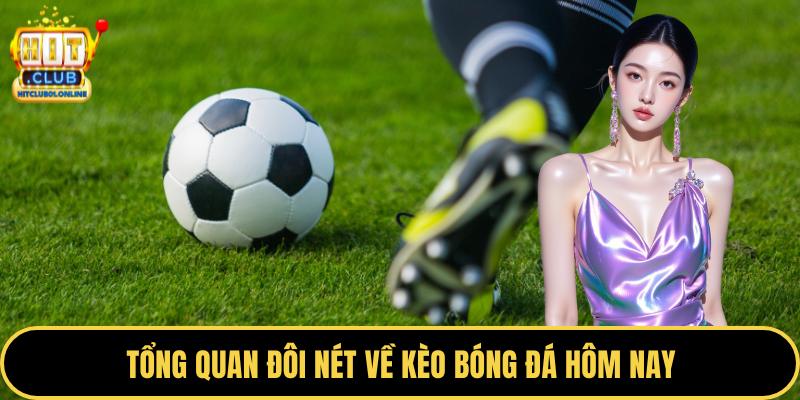 Tổng quan đôi nét về kèo bóng đá hôm nay